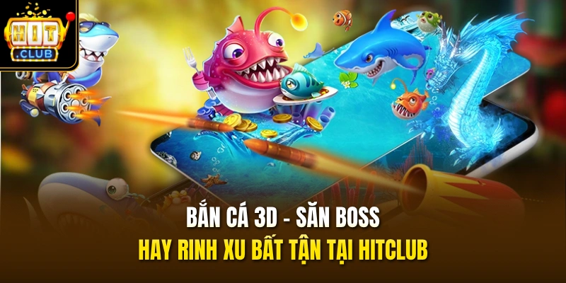 ban ca 3d san boss hay rinh xu bat tan tai hitclub